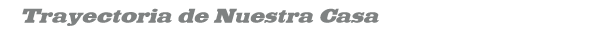 Trayectoria de Nuestra Casa