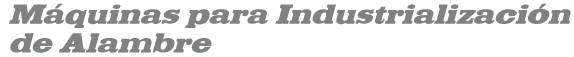 M�quinas para Industrializaci�n de Alambre